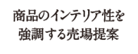 商品のインテリア性を強調する売場提案